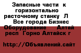 Запасные части  к горизонтально - расточному станку 2Л 614. - Все города Бизнес » Оборудование   . Алтай респ.,Горно-Алтайск г.